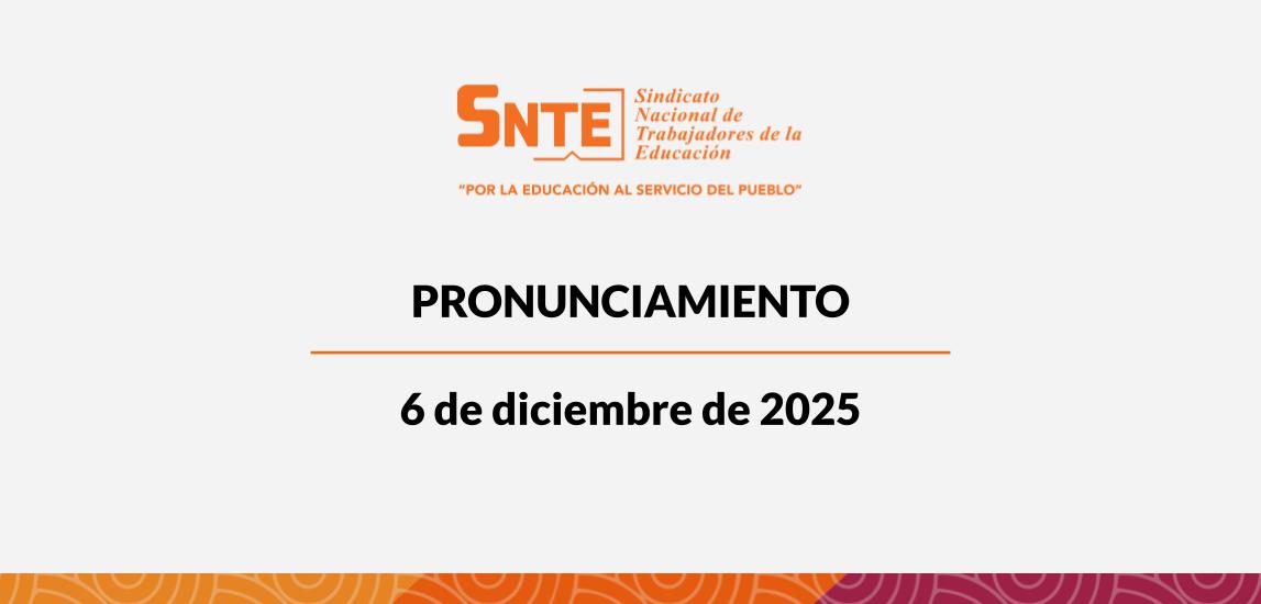 Pronunciamiento SNTE – 06 diciembre 2025